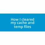 How I cleared my cache and temp files