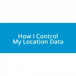 How I Control My Location Data