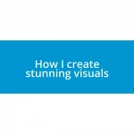 How I create stunning visuals