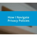 How I Navigate Privacy Policies
