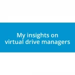 My insights on virtual drive managers