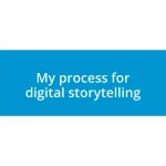 My process for digital storytelling