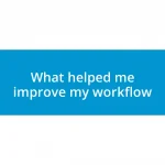 What helped me improve my workflow