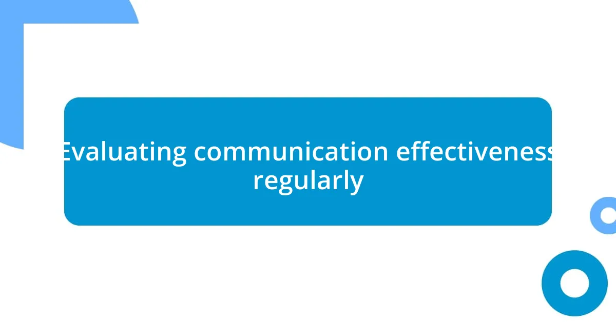 Evaluating communication effectiveness regularly