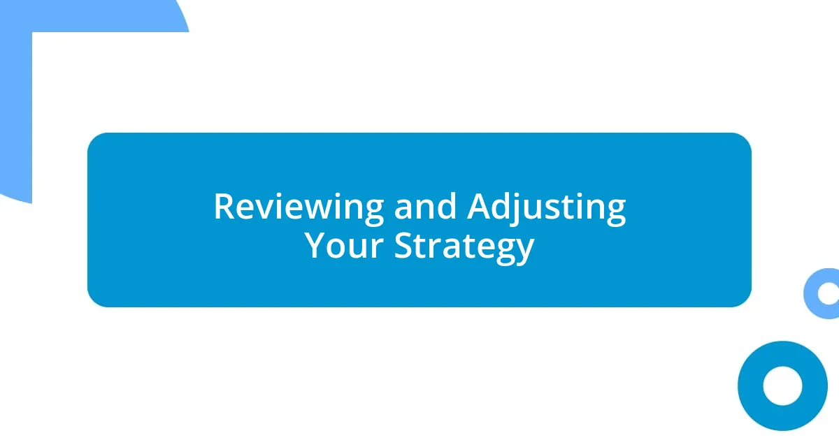 Reviewing and Adjusting Your Strategy