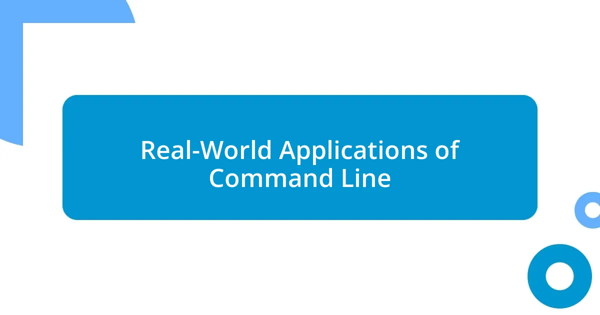Real-World Applications of Command Line