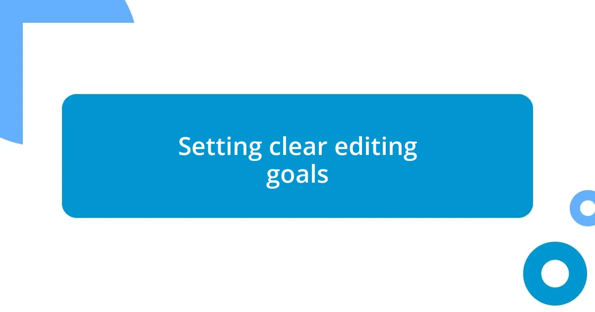 Setting clear editing goals