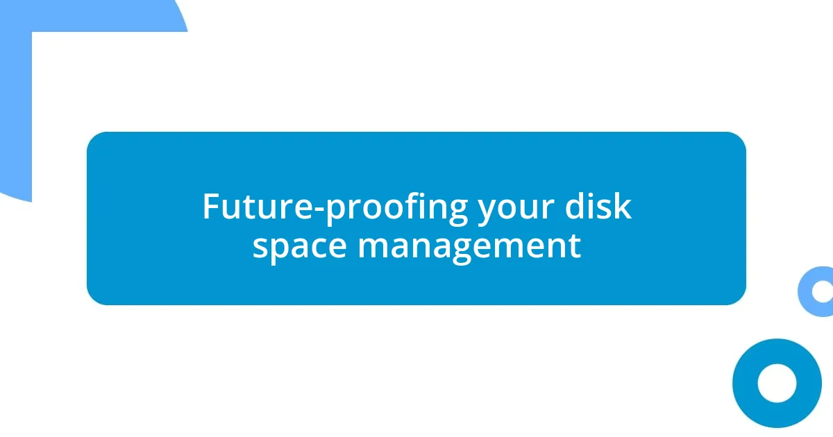 Future-proofing your disk space management