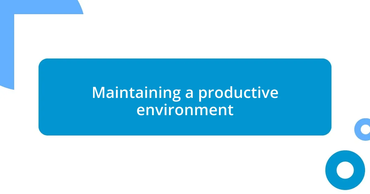 Maintaining a productive environment