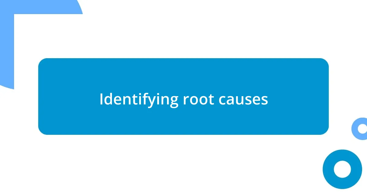 Identifying root causes
