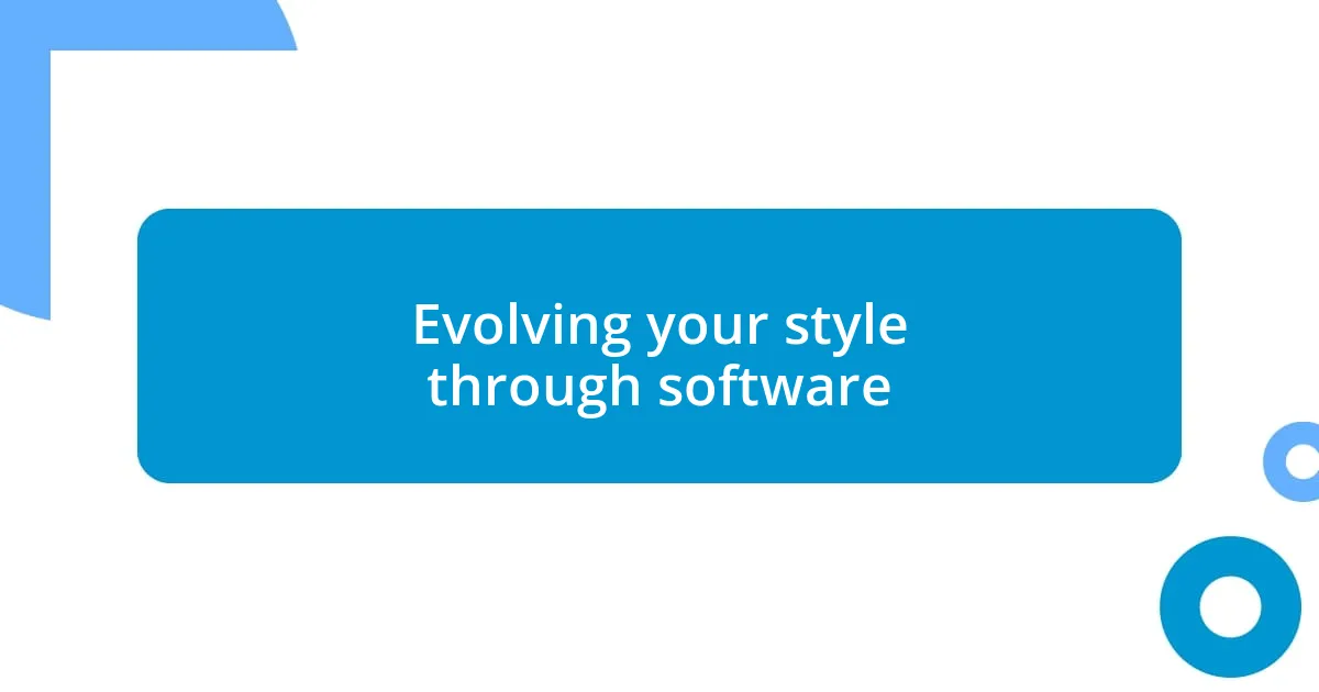 Evolving your style through software