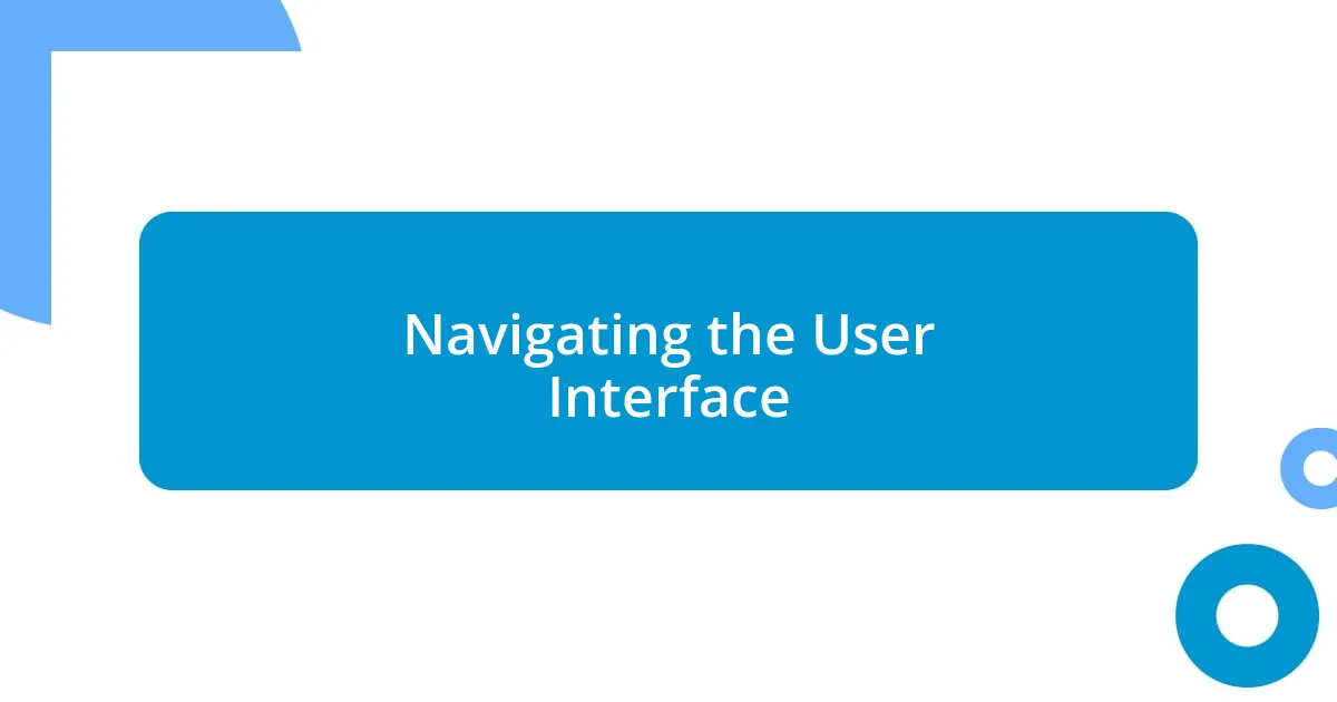 Navigating the User Interface