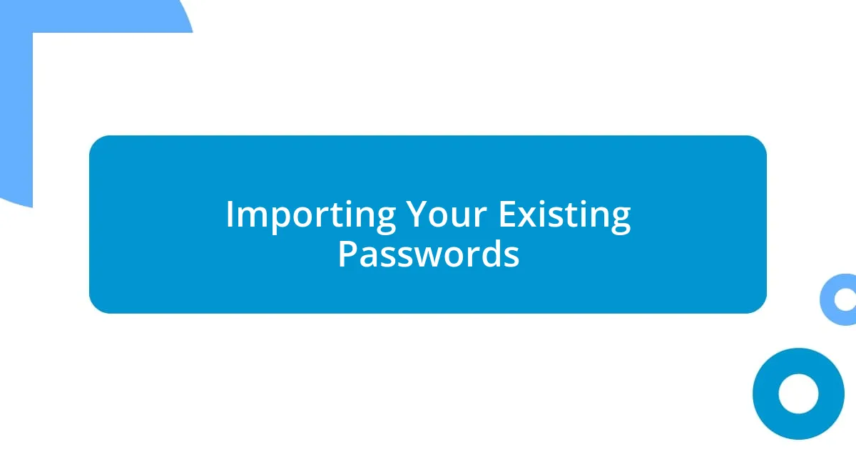 Importing Your Existing Passwords
