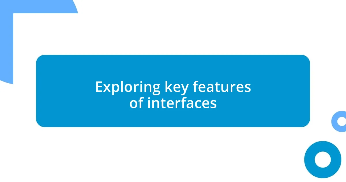Exploring key features of interfaces