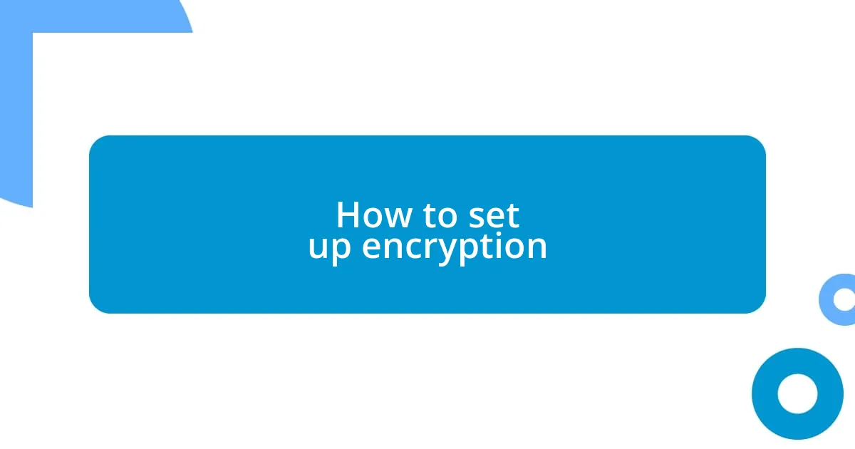 How to set up encryption