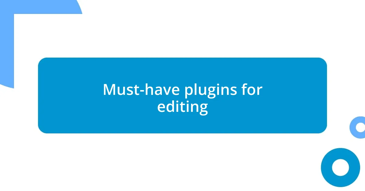 Must-have plugins for editing