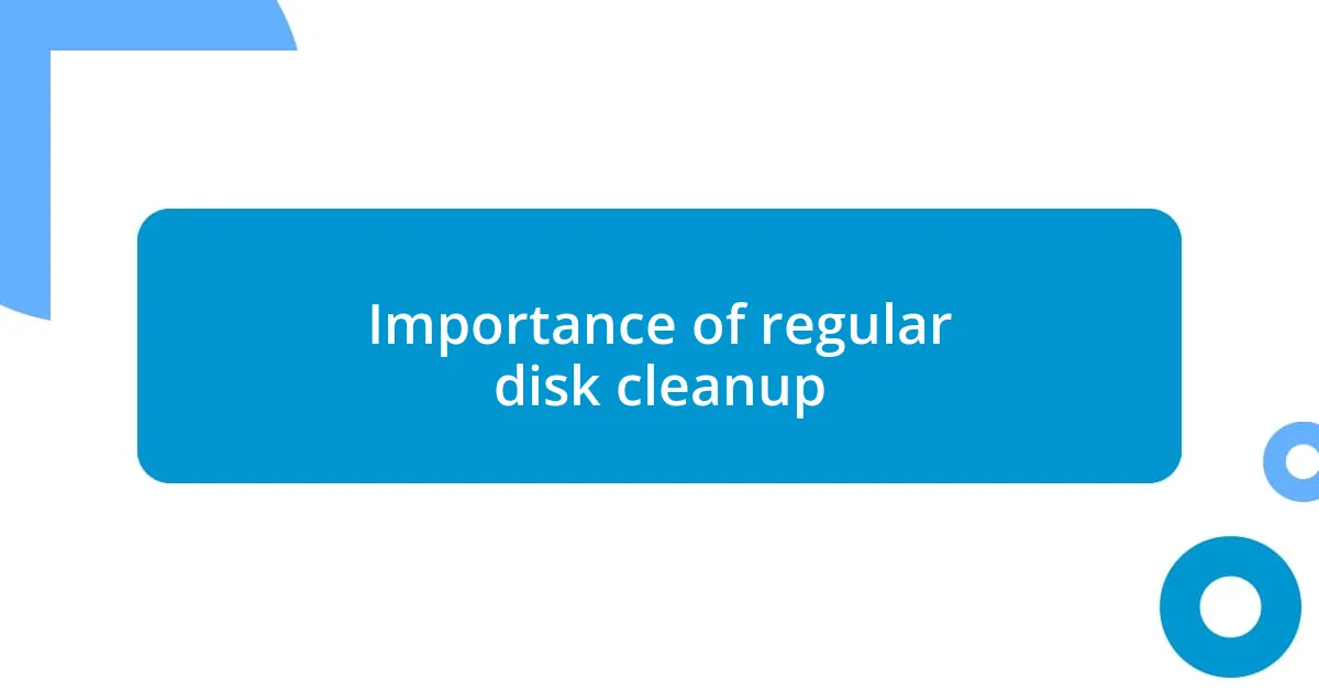Importance of regular disk cleanup