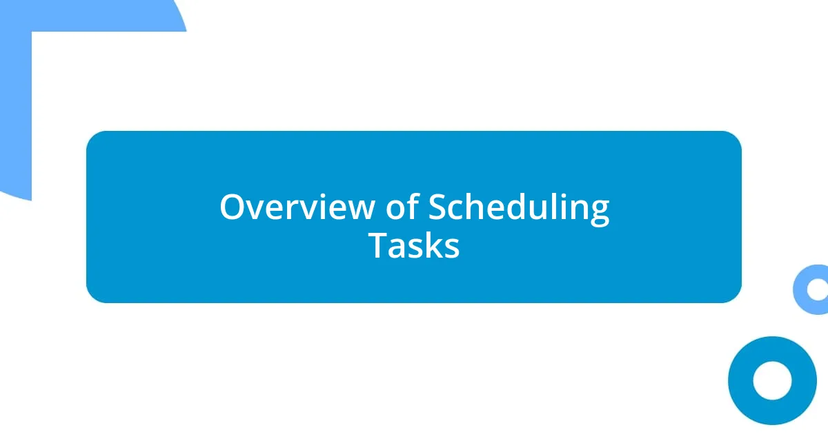 Overview of Scheduling Tasks