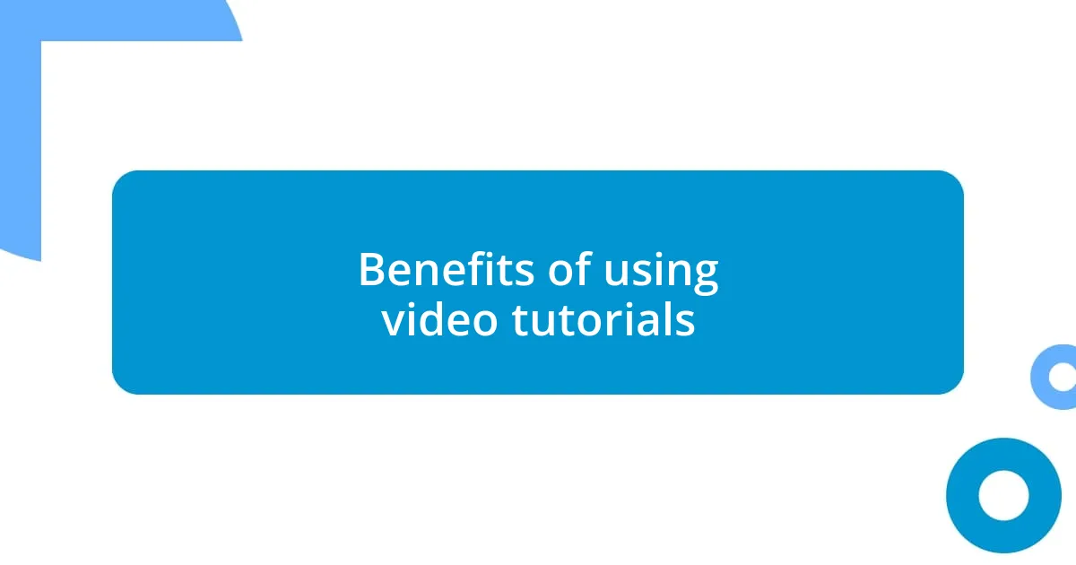 Benefits of using video tutorials