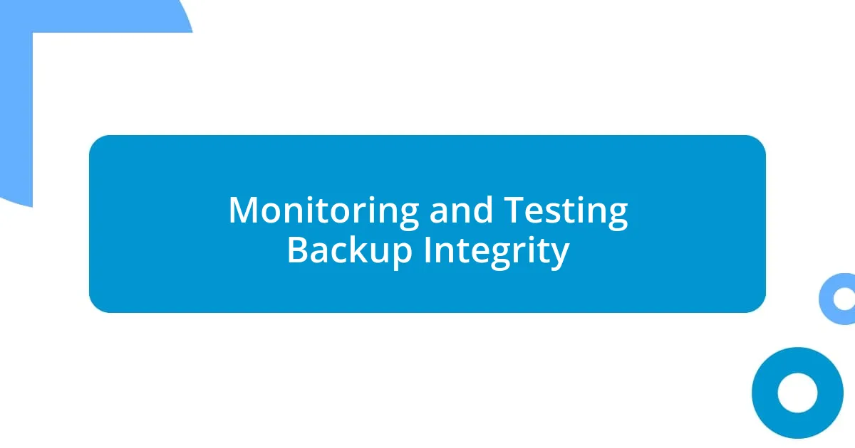 Monitoring and Testing Backup Integrity
