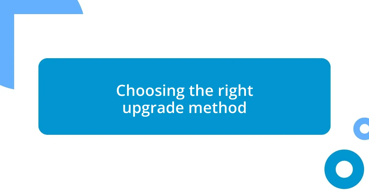 Choosing the right upgrade method